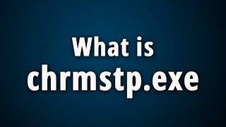 What is Chrmstp.exe? [Quick Basic Information]