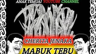 CHERITA JENAKA IBAN-MABUK TEBU