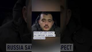 Russia says Uzbek suspect has confessed to General’s assassination