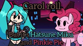 Carol Roll but it's Hatsune Miku and Pinkie Pie Cover