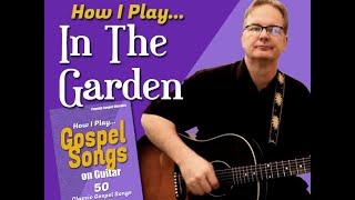 How I Play "In The Garden" on Guitar - with chords and lyrics