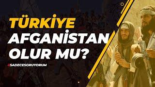 Türkiye Afganistan Olur mu? -  Sadece Soruyorum