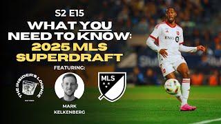 What YOU Need to Know Before Watching the 2025 MLS SuperDraft with Mark Kelkenberg (S2 E15)