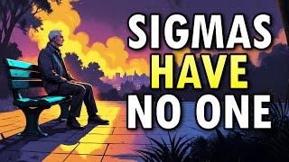 Why Sigma Males Have Nobody In Their Lives