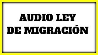  AUDIO LEY DE MIGRACIÓN  » 【Del articulo 1 al 162 LEY COMPLETA】