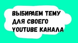 Как выбрать тему для своего канала? 4 главных совета от Академии YouTube