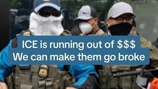 ICE is running out of $$. We need to make them go broke.