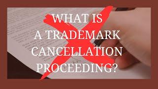 What is a Trademark Cancellation Proceeding?