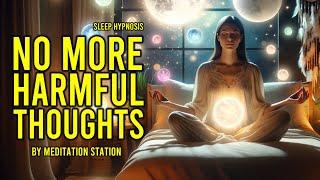 Eliminate Harmful & Negative Thoughts | Guided Sleep Hypnosis | Meditation Station