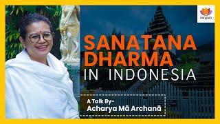 Sanatana Dharma in Indonesia | Acharya Mā Archanā | Sangam Talks