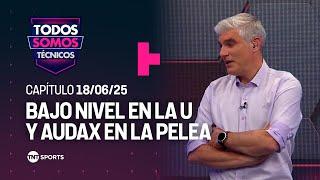 Todos Somos Técnicos - Universidad de Chile tambalea ️y líderes aprietan | Capítulo 18 junio 2025