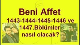 Beni Affet 1443-1447.Bölümler Nasıl Olacak