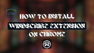 Quick Guide: Install Windscribe VPN Extension on Chrome