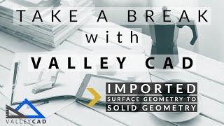 Imported Surface to Solid Geometry | Take a Break with Valley CAD | SOLIDWORKS Training