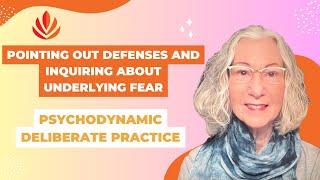 Deliberate Practice and Psychodynamic - Pointing Out Defenses and Inquiring About Underlying Fear