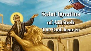 Saint Ignatius of Antioch, the God Bearer