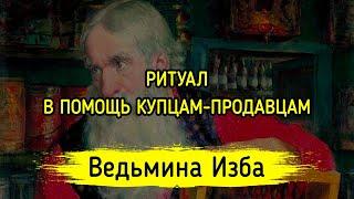 В ПОМОЩЬ КУПЦАМ-ПРОДАВЦАМ. ДЛЯ ВСЕХ. ВЕДЬМИНА ИЗБА ▶️ МАГИЯ