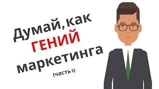 Думай как ГЕНИЙ маркетинга (часть 1)