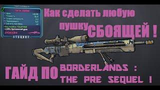 Как сделать любой ствол сбоящим ? | ВИДЕО ГАЙД | BORDERLANDS THE PRE SEQUEL ! БАГ !