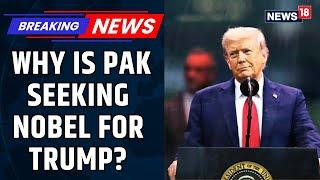 Not So ‘Nobel’? Why Pakistan’s Push For Trump Reeks Of A Strategic Gamble | PM Modi | News18