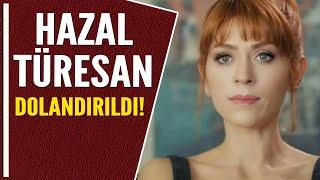 HAZAL TÜRESAN DOLANDIRILDI!