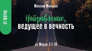 Направление, ведущее в вечность. От Марка 3:7-19; Максим Миньков