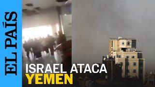 ISRAEL ATACA YEMEN | La ofensiva alcanza el aeropuerto de Saná y tres puertos | EL PAÍS