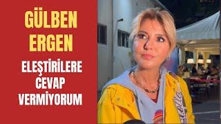 Gülben Ergen, eleştirileri dinlemediğini ve eleştirilere cevap vermemeyi tercih ettiğini söyledi.