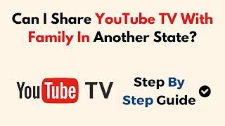 Can I Share YouTube TV With Family In Another State?