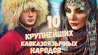 10 КРУПНЕЙШИХ КАВКАЗОЯЗЫЧНЫХ НАРОДОВ