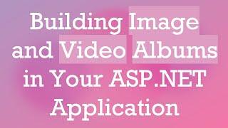 Building Image and Video Albums in Your ASP.NET Application