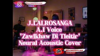 J Lalrosanga  - Zawlkhaw Di Tleitir ( Neural A.I Cover )