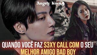 QUANDO VOCÊ FAZ S3XY CALL COM O SEU MELHOR AMIGO BAD BOY| FANFIC #Jungkook