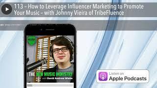 113 – How to Leverage Influencer Marketing to Promote Your Music – with Johnny Vieira of TribeFluen