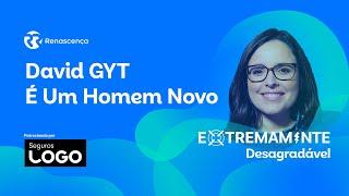 David GYT É Um Homem Novo - Extremamente Desagradável