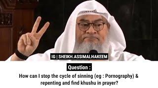 How can I stop the cycle of sinning (eg : P*rnography) & repenting and find khushu in prayer?