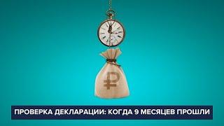 Проверка декларации: когда 9 месяцев прошли