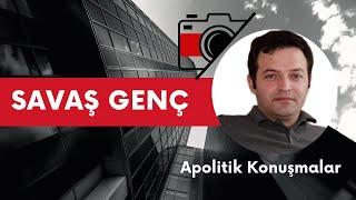 Apolitik Konuşmalar: Savaş Genç