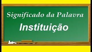 Significado da palavra  Instituição