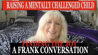 RAISING MY MENTALLY CHALLENGED CHILD - A FRANK CONVERSATION