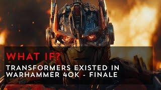What If Transformers Awoke in Warhammer 40k? - Finale | Warhammer 40k What If