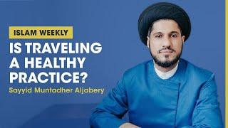 Is Traveling a Healthy Practice? | Islam Weekly