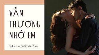 [Truyện Audio] | VẪN THƯƠNG NHỚ EM | Hoa Tuyết Tháng Năm (Zhihu-Truyện chữa lành) (Hoàn)