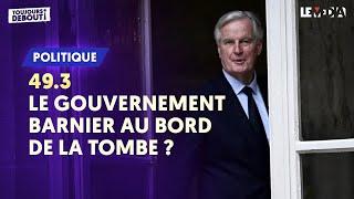 49.3 : LE GOUVERNEMENT BARNIER AU BORD DE LA TOMBE ?