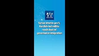 Xinhua News | Syrian interim gov't, Kurdish-led militia reach deal on governance integration