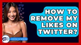 How To Remove My Likes On Twitter? - Everyday-Networking