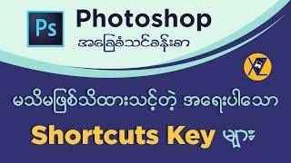 Photoshop စတင်လေ့လာမယ့်သူများအတွက် မသိမဖြစ် အရေးပါသော Shortcuts Key များ (Photoshop Basic)