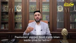 Пешонани ёпган бош кийим билан сажда қилса бўладими? Муҳаммад Айюб домла ҲОМИДОВ