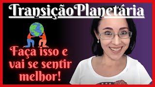 Transição planetária, sintomas e o que fazer.