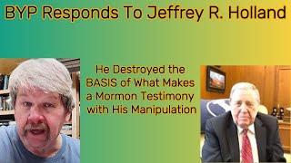 BYP Responds EP 24   Elder Jeffrey R  Holland DESTROYS the BASIS of Mormon Testimony with His LIE